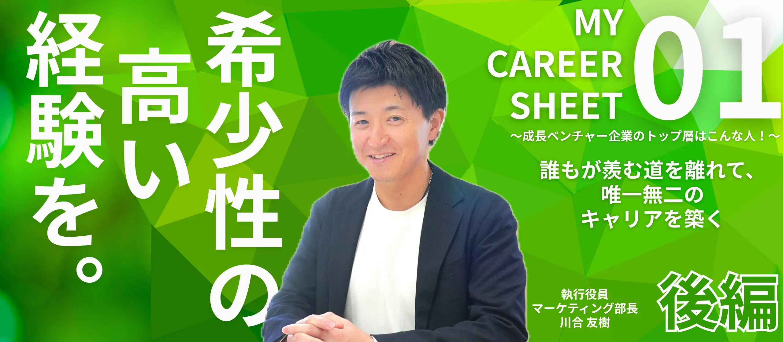 誰もが羨む道を離れて、唯一無二のキャリアを築く――MY CAREER SHEET～成長ベンチャー企業のトップ層はこんな人！～【役員 川合友樹編：後編】